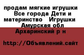 продам мягкие игрушки - Все города Дети и материнство » Игрушки   . Амурская обл.,Архаринский р-н